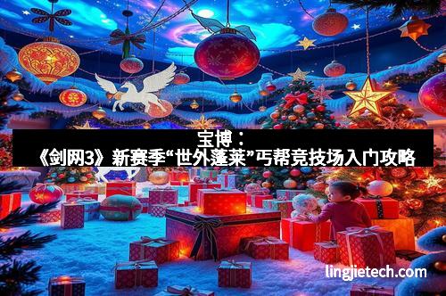 宝博：《剑网3》新赛季“世外蓬莱”丐帮竞技场入门攻略